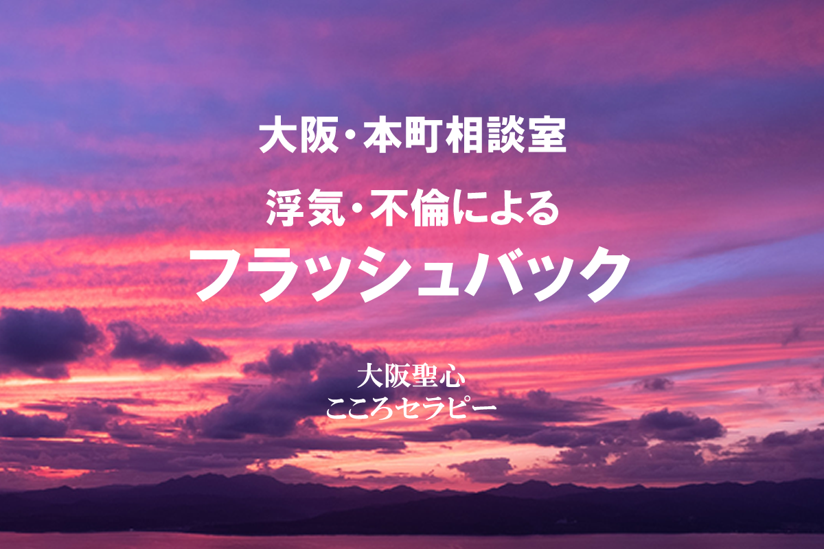 大阪・本町相談室 浮気・不倫によるフラッシュバック
